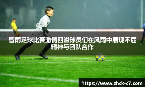 冒雨足球比赛激情四溢球员们在风雨中展现不屈精神与团队合作