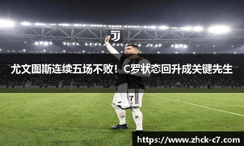 尤文图斯连续五场不败！C罗状态回升成关键先生