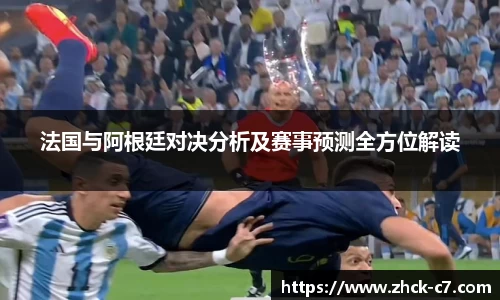 法国与阿根廷对决分析及赛事预测全方位解读