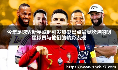 今年足球界新星崛起引发热潮盘点最受欢迎的明星球员与他们的精彩表现